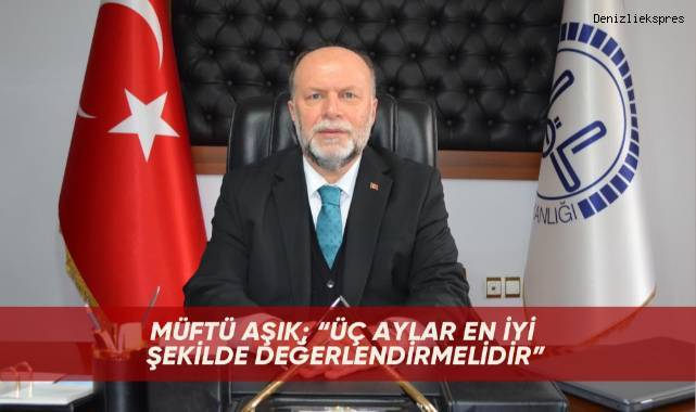 Müftü Aşık; “Üç aylar en iyi şekilde değerlendirmelidir”