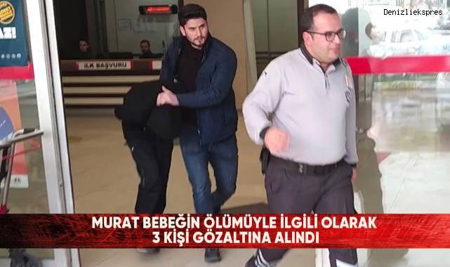 Murat bebeğin ölümüyle ilgili olarak 3 kişi gözaltına alındı