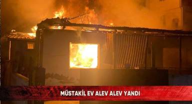 Müstakil ev alev alev yandı
