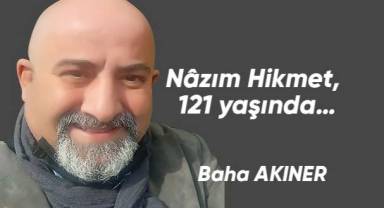 Nâzım Hikmet, 121 yaşında…