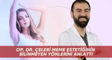 Op. Dr. Çelebi meme estetiğinin bilinmeyen yönlerini anlattı