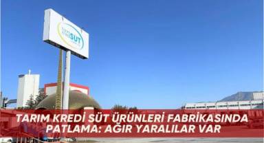 Tarım Kredi Süt Ürünleri fabrikasında patlama: AĞIR YARALILAR VAR
