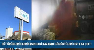 Tarım Kredi Süt Ürünleri fabrikasındaki kazanın görüntüleri ortaya çıktı
