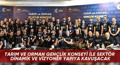Tarım ve Orman Gençlik Konseyi ile sektör dinamik ve vizyoner yapıya kavuşacak