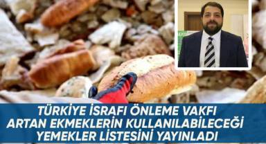 TÜRKİYE İSRAFI ÖNLEME VAKFI ARTAN EKMEKLERİN KULLANILABİLECEĞİ YEMEKLER LİSTESİNİ YAYINLADI