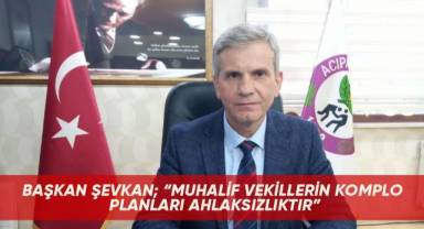 Başkan Şevkan; “Muhalif vekillerin komplo planları ahlaksızlıktır”