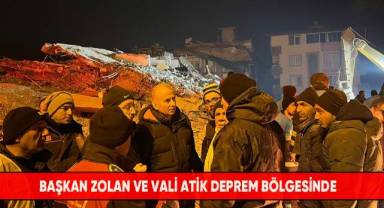 Başkan Zolan ve Vali Atik deprem bölgesinde