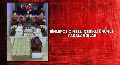 Binlerce cinsel içerikli ürünle yakalandılar