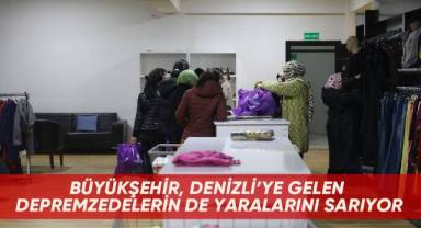 Büyükşehir, Denizli’ye gelen depremzedelerin de yaralarını sarıyor