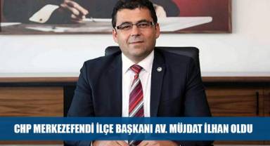 CHP Merkezefendi İlçe Başkanı Av. Müjdat İlhan oldu.