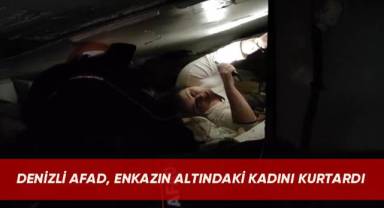 Denizli AFAD, enkazın altındaki kadını kurtardı