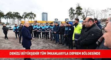 Denizli Büyükşehir tüm imkanlarıyla deprem bölgesinde