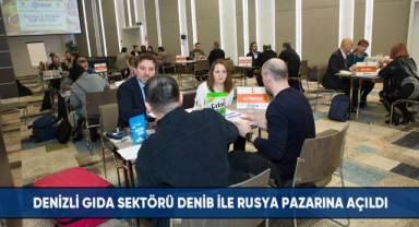 Denizli gıda sektörü DENİB ile Rusya pazarına açıldı