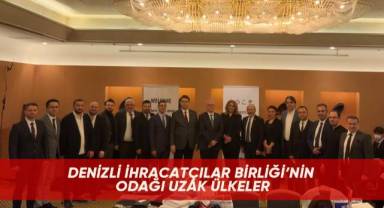 Denizli İhracatçılar Birliği’nin odağı uzak ülkeler