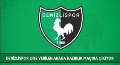 Denizlispor lige verilen arada hazırlık maçına çıkıyor