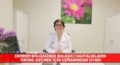 Deprem bölgesinde bulaşıcı hastalıkların önüne geçmek için uzmanından uyarı