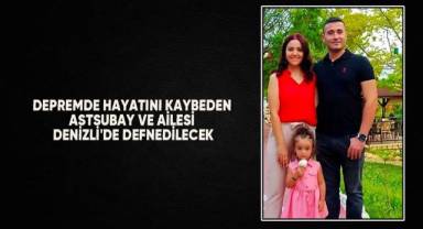Depremde hayatını kaybeden astsubay ve ailesi Denizli'de defnedilecek
