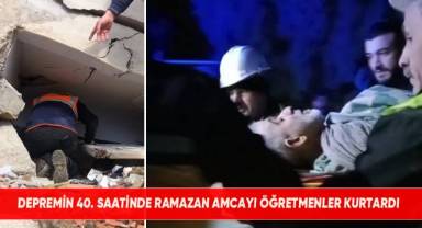 Depremin 40. saatinde Ramazan amcayı öğretmenler kurtardı