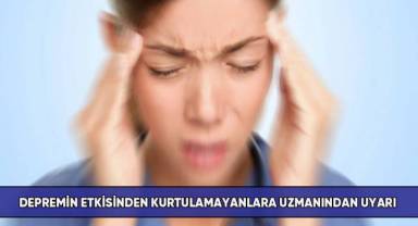 Depremin etkisinden kurtulamayanlara uzmanından uyarı