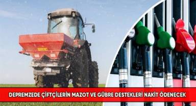 Depremzede çiftçilerin mazot ve gübre destekleri nakit ödenecek