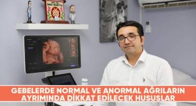 Gebelerde normal ve anormal ağrıların ayrımında dikkat edilecek hususlar