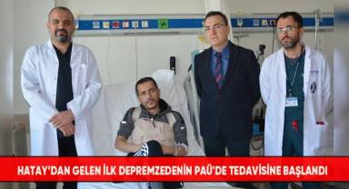 Hatay’dan gelen ilk depremzedenin PAÜ'de tedavisine başlandı