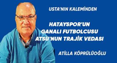 HATAYSPOR'UN GANALI FUTBOLCUSU ATSU'NUN TRAJİK VEDASI