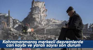 Kahramanmaraş merkezli depremlerde can kaybı ve yaralı sayısı son durum