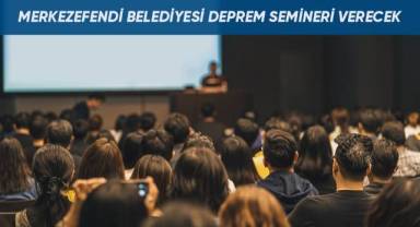 Merkezefendi Belediyesi deprem semineri verecek