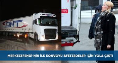 MERKEZEFENDİ'NİN İLK KONVOYU AFETZEDELER İÇİN YOLA ÇIKTI