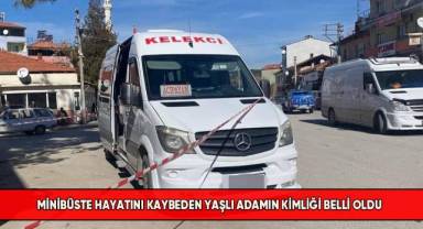 Minibüste ölen yaşlı adamın kimliği belli oldu