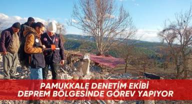 Pamukkale denetim ekibi deprem bölgesinde görev yapıyor