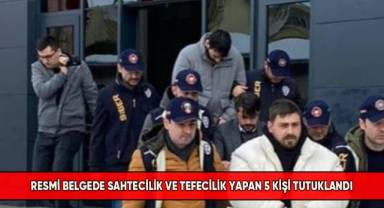 Resmi belgede sahtecilik ve tefecilik yapan 5 kişi tutuklandı