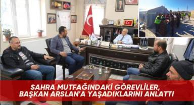 Sahra mutfağındaki görevliler, Başkan Arslan'a yaşadıklarını anlattı