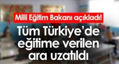 Türkiye genelinde eğitime verilen ara uzatıldı