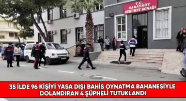 35 ilde 96 kişiyi yasa dışı bahis oynatma bahanesiyle dolandıran 4 şüpheli tutuklandı