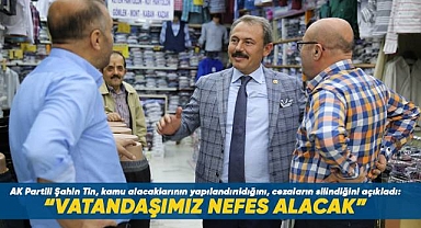 AK Partili Şahin Tin, kamu alacaklarının yapılandırıldığını, cezaların silindiğini açıkladı