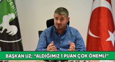 Başkan Uz; “Aldığımız 1 puan çok önemli”