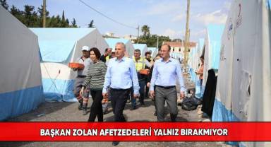 Başkan Zolan afetzedeleri yalnız bırakmıyor