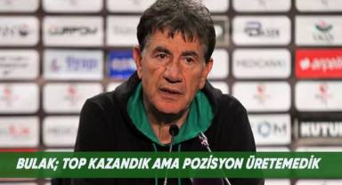 Bulak; Top kazandık ama pozisyon üretemedik