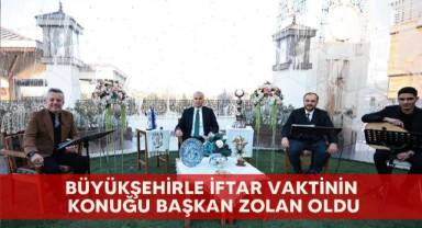 Büyükşehirle İftar Vaktinin konuğu Başkan Zolan oldu