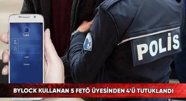 ByLock kullanan 5 FETÖ üyesinden 4’ü tutuklandı