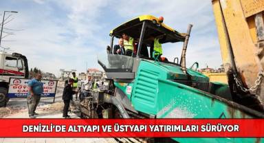 Denizli’de altyapı ve üstyapı yatırımları sürüyor