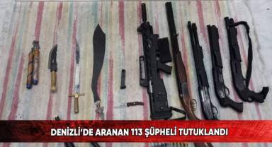 Denizli’de aranan 113 şüpheli tutuklandı