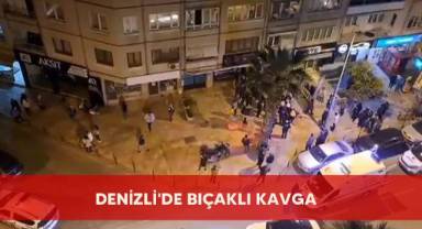 Denizli'de bıçaklı kavga
