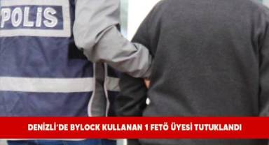 Denizli’de ByLock kullanan 1 FETÖ üyesi tutuklandı