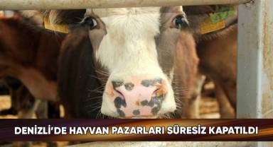 Denizli’de hayvan pazarları süresiz kapatıldı