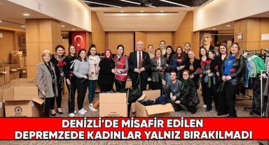 Denizli'de misafir edilen depremzede kadınlar yalnız bırakılmadı
