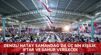 Denizli Hatay Samandağ’da üç bin kişilik iftar ve sahur verilecek
