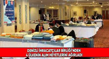 Denizli İhracatçılar Birliği’nden 4 ülkenin alım heyetlerini ağırladı